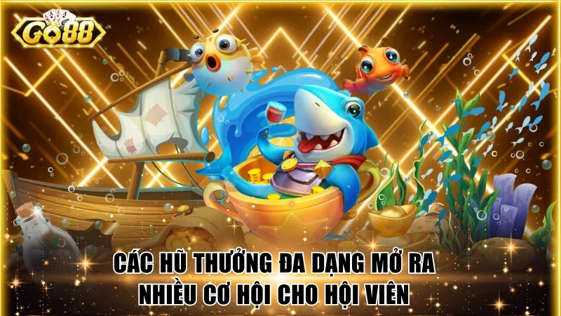 Các hũ thưởng đa dạng mở ra nhiều cơ hội cho hội viên